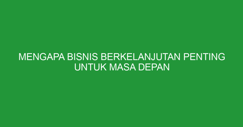 Alasan Manajemen Bisnis Penting Untuk Masa Depan Kunci Keberlanjutan Dan Pertumbuhan