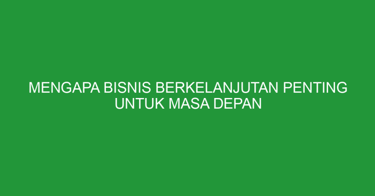 Alasan Manajemen Bisnis Penting Untuk Masa Depan Kunci Keberlanjutan Dan Pertumbuhan
